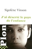 Sigolène Vinson - J'ai déserté le pays de l'enfance.