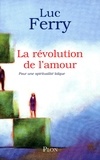 Luc Ferry - La révolution de l'amour - Pour une spiritualité laïque.