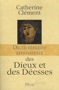 Catherine Clément - Dictionnaire amoureux des dieux et des déesses.