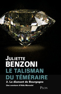 Juliette Benzoni - Le talisman du Téméraire Tome 2 : Le diamant de Bourgogne.