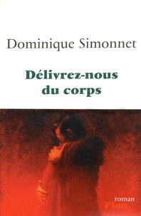 Dominique Simonnet - Délivrez-nous du corps.