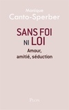 Monique Canto-Sperber - Sans foi ni loi - Amour, amitié, séduction.