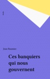 Jean Baumier - Ces banquiers qui nous gouvernent.
