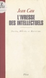 Jean Cau - L'Ivresse Des Intellectuels. Pastis, Whisky Et Marxisme.