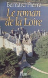 Bernard Pierre - Le roman de la Loire.