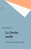 Alain Griotteray - La Droite Molle. Chronique D'Une Deroute Meritee.