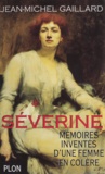 Jean-Michel Gaillard - Severine. Memoires Inventees D'Une Femme En Colere.