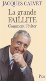 Jacques Calvet - La Grande Faillite. Comment L'Eviter.