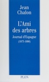 Jean Chalon - L'Ami Des Arbres. Journal D'Espagne (1973-1998).