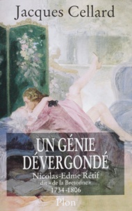 Jacques Cellard - Un génie dévergondé. - Nicolas-Edme Rétif, dit " de La Bretonne " (1734-1806).