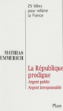 Mathias Emmerich - La Republique Prodigue. Argent Public, Argent Irresponsable.