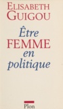 Elisabeth Guigou - Être femme en politique.