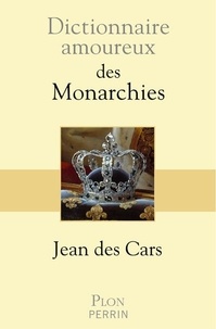 Jean Des Cars - Dictionnaire amoureux des Monarchies.