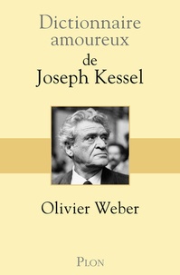 Olivier Weber - Dictionnaire amoureux de Joseph Kessel.