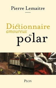 Pierre Lemaitre - Dictionnaire amoureux du polar.