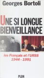 Georges Bortoli - Une si longue bienveillance - Les Français et l'URSS, 1944-1991.