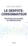 Yves-Paul Robert - Le despote-consommateur, le chef d'entreprise et le french clic - Réflexions sur un monde de communications.