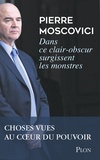 Pierre Moscovici - "Dans ce clair-obscur surgissent les monstres" - Choses vues au coeur du pouvoir.