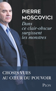 Pierre Moscovici - "Dans ce clair-obscur surgissent les monstres" - Choses vues au coeur du pouvoir.