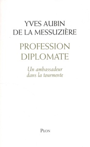 Yves Aubin de La Messuzière - Profession diplomate - Un ambassadeur dans la tourmente.