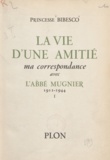 Marthe Bibesco - La vie d'une amitié (1) - Ma correspondance avec l'Abbé Mugnier. 1911-1944.