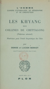Denise Bernot et Lucien Bernot - Les Khyang des collines de Chittagong (Pakistan oriental) - Matériaux pour l'étude linguistique des Chin.