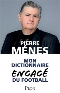 Pierre Ménès - Mon dictionnaire engagé du football.