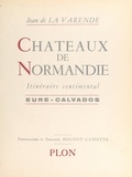 Jean de La Varende et Emmanuel Boudot-Lamotte - Châteaux de Normandie - Itinéraire sentimental, Eure-Calvados.