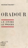 Georges Mouret - Oradour : le crime, le procès - Avec 15 illustrations hors texte.