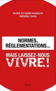 Marie de Greef-Madelin et Frédéric Paya - Normes, réglementations... - Mais laissez-nous vivre !.