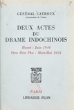 Georges Catroux - Deux actes du drame indochinois - Hanoï : juin 1940 - Dien Bien Phu : mars-mai 1954.