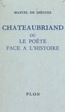 Manuel de Diéguez - Chateaubriand - Ou Le poète face à l'histoire.