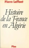 Pierre Laffont et Tanguy Bruté de Rémur - Histoire de la France en Algérie.