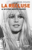 Michel Goujon - La recluse - Le mystère Brigitte Bardot.