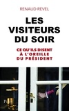 Renaud Revel - Les visiteurs du soir - Ce qu'ils disent à l'oreille du Président.