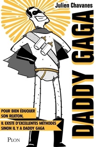 Julien Chavanes - Daddy gaga - Pour bien éduquer son rejeton, il existe d'excellentes méthodes. Sinon il y a Daddy Gaga.