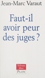 Jean-Marc Varaut - Faut-il avoir peur des juges ?.