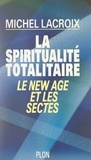 Michel Lacroix - La spiritualité totalitaire - Le New Age et les sectes.