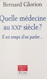 Bernard Glorion - Quelle médecine au XXIe siècle ? - Il est temps d'en parler....