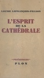 Louise Lefrançois-Pillion et  Daniel-Rops - L'esprit de la cathédrale.
