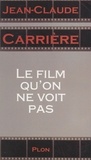 Jean-Claude Carrière - Le film qu'on ne voit pas.