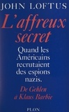 John Loftus et France-Marie Watkins - L'affreux secret - De Gehlen à Klaus Barbie, quand les américains recrutaient des espions nazis.