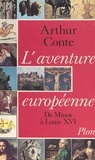 Arthur Conte - L'aventure européenne - De Minos à Louis XVI.