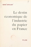 René Cercler - Le destin économique de l'industrie du papier en France - Avec un dépliant.