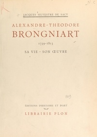 Jacques Silvestre de Sacy - Alexandre-Théodore Brongniart, 1739-1813 - Sa vie, son œuvre.