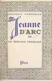 François Duhourcau et Jules Lemaître - Jeanne d'Arc - Ou Le miracle français.