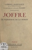  Fabry et Gabriel Hanotaux - Joffre, le vainqueur de la Marne - Avec 2 fac-similés d'autographe et 1 gravure.