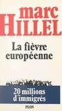 Marc Hillel - La fièvre européenne - Vingt millions d'immigrés.