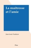 Jean-Louis Vaudoyer - La maîtresse et l'amie.