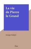 Georges Oudard - La vie de Pierre le Grand.